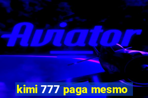 kimi 777 paga mesmo